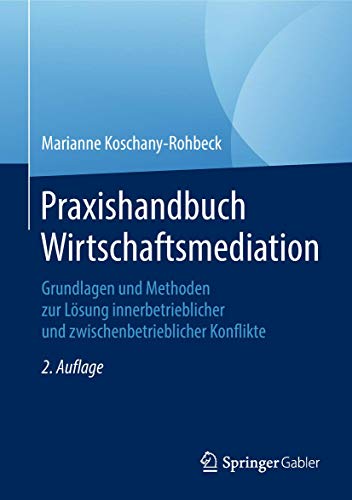 Praxishandbuch Wirtschaftsmediation: Grundlagen und Methoden zur Lösung innerbetrieblicher und zwischenbetrieblicher Konflikte von Springer